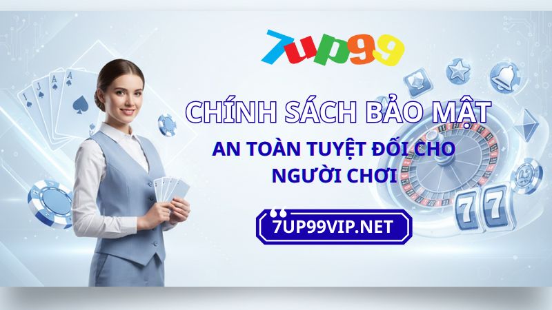 Chính Sách Bảo Mật Tại 7UP99